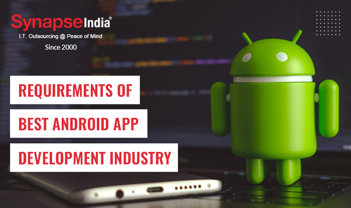 Requirements of Best Android App Development Industry | SynapseIndia